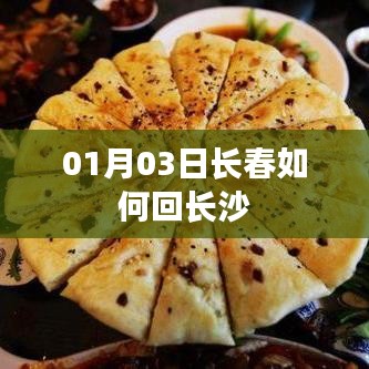 长春至长沙行程指南，一月三日返乡攻略