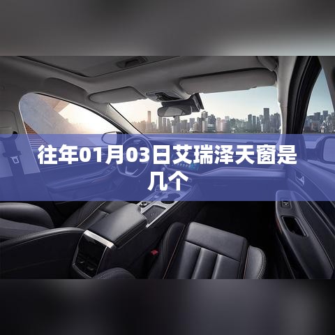 艾瑞泽天窗数量揭秘,日期回溯到往年01月03日