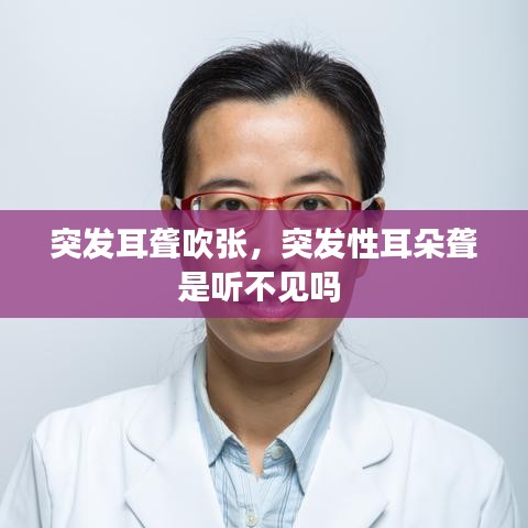 突发耳聋吹张,突发性耳朵聋是听不见吗