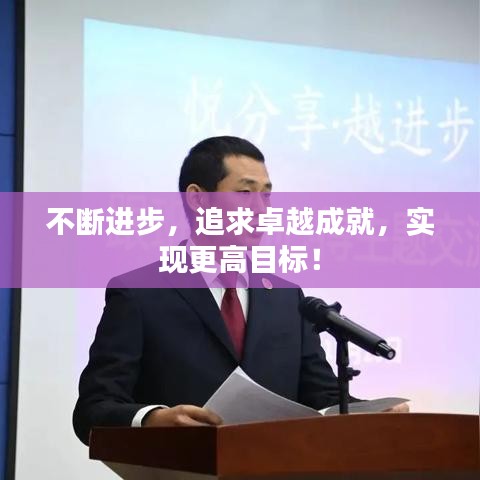 不断进步,追求卓越成就,实现更高目标!