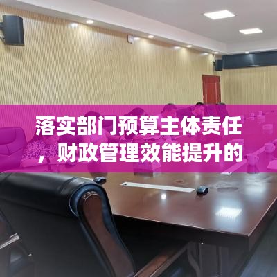 落实部门预算主体责任,财政管理效能提升的关键策略