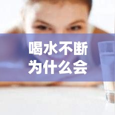 喝水不断为什么会口干，为什么喝水一直口干 