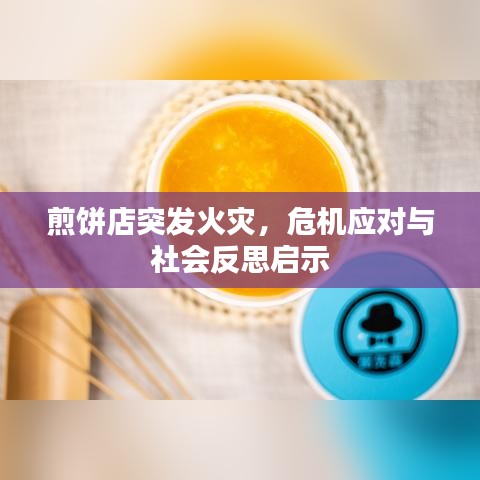 煎饼店突发火灾,危机应对与社会反思启示