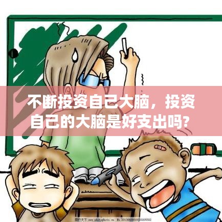 不断投资自己大脑，投资自己的大脑是好支出吗? 
