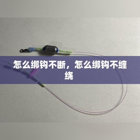 怎么绑钩不断,怎么绑钩不缠绕