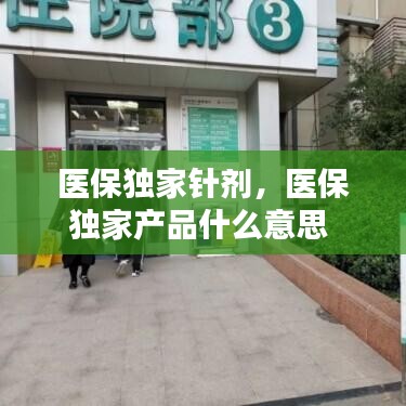 医保独家针剂,医保独家产品什么意思