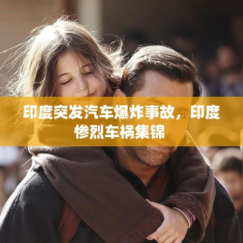 印度突发汽车爆炸事故，印度惨烈车祸集锦 