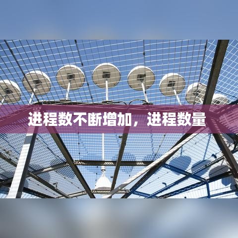 进程数不断增加，进程数量 