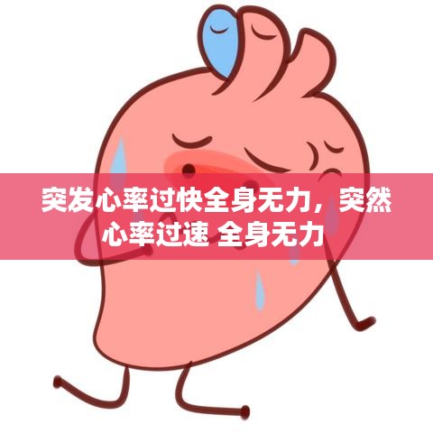 突发心率过快全身无力，突然心率过速 全身无力 