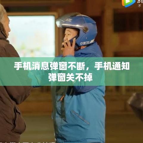 手机消息弹窗不断,手机通知弹窗关不掉