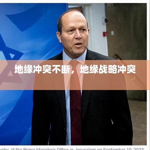 地缘冲突不断，地缘战略冲突 