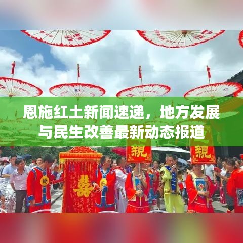 恩施红土新闻速递,地方发展与民生改善最新动态报道
