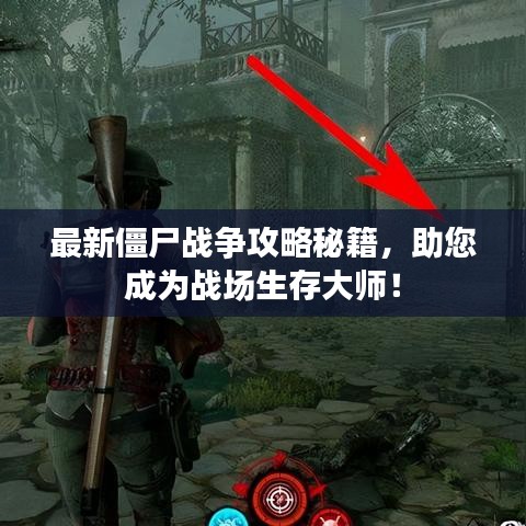 最新僵尸战争攻略秘籍,助您成为战场生存大师!
