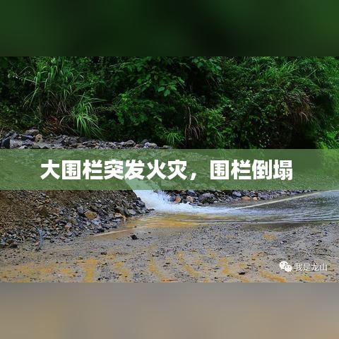大围栏突发火灾，围栏倒塌 