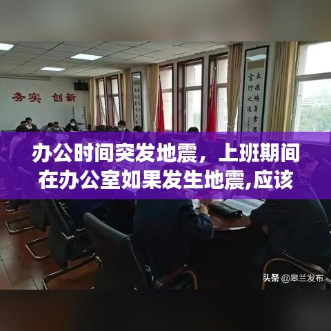 办公时间突发地震,上班期间在办公室如果发生地震,应该怎样