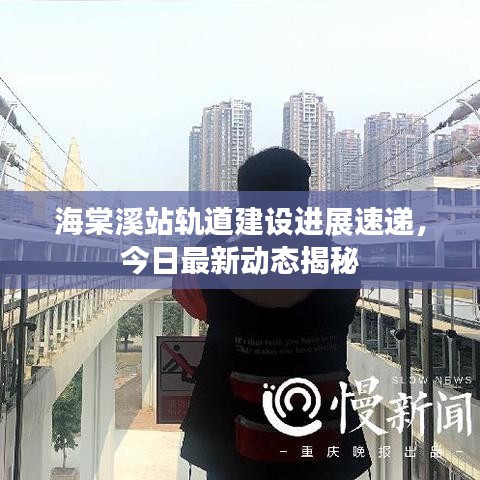 海棠溪站轨道建设进展速递,今日最新动态揭秘