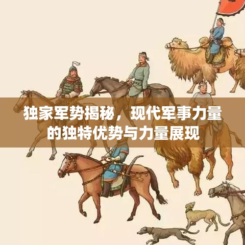 独家军势揭秘,现代军事力量的独特优势与力量展现