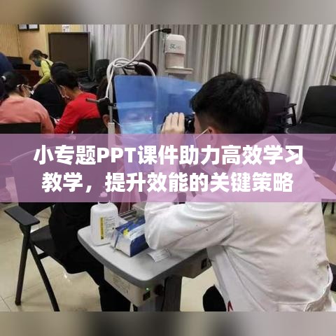 小专题PPT课件助力高效学习教学,提升效能的关键策略