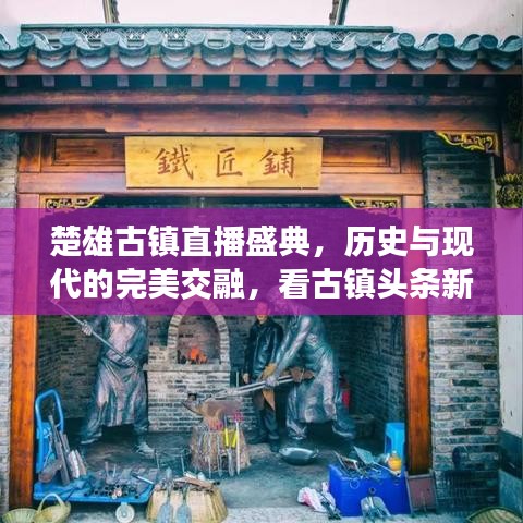 楚雄古镇直播盛典,历史与现代的完美交融,看古镇头条新闻动态!