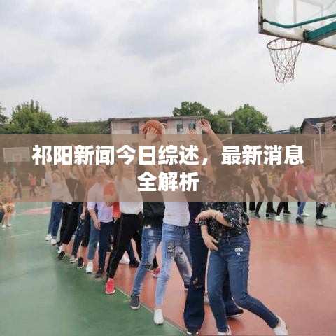 祁阳新闻今日综述，最新消息全解析