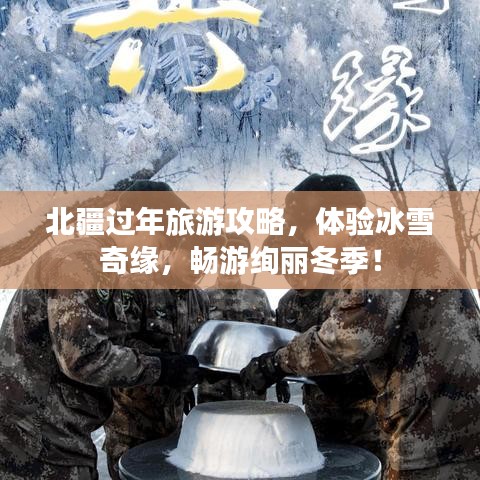 北疆过年旅游攻略,体验冰雪奇缘,畅游绚丽冬季!