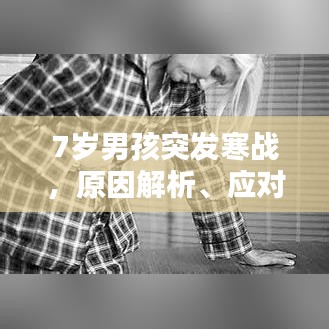 7岁男孩突发寒战,原因解析、应对方法与预防建议全攻略