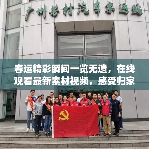 春运精彩瞬间一览无遗,在线观看最新素材视频,感受归家的热闹与感动