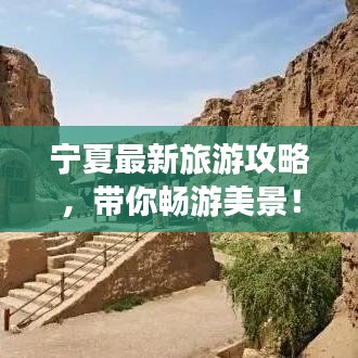 宁夏最新旅游攻略,带你畅游美景!