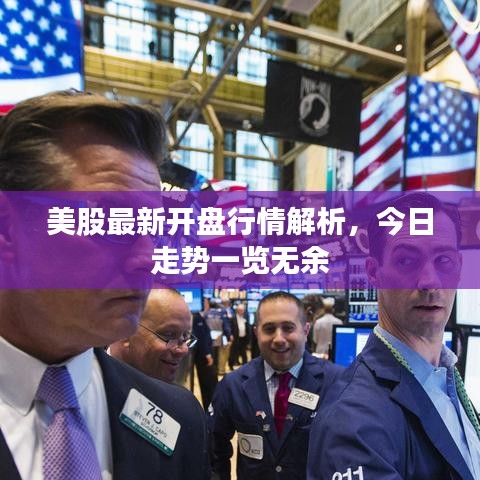 美股最新开盘行情解析,今日走势一览无余