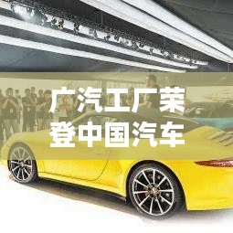 广汽工厂荣登中国汽车制造业前十，揭秘行业佼佼者！