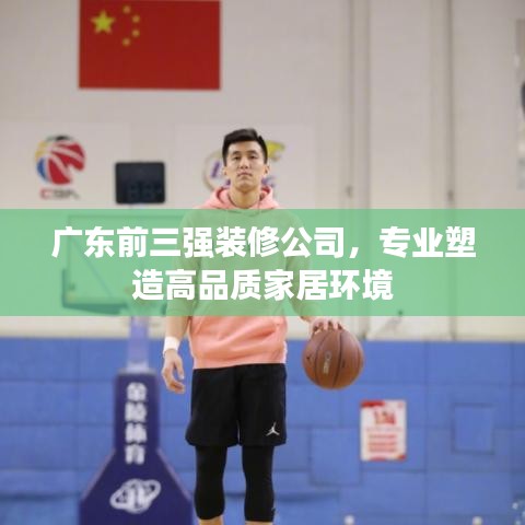 广东前三强装修公司,专业塑造高品质家居环境