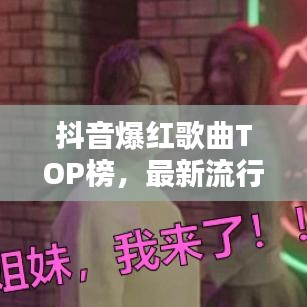 抖音爆红歌曲TOP榜,最新流行金曲大盘点