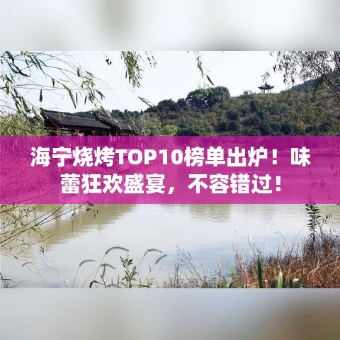 海宁烧烤TOP10榜单出炉！味蕾狂欢盛宴，不容错过！