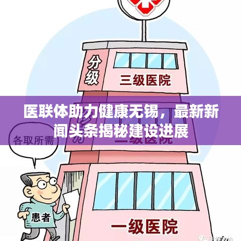 医联体助力健康无锡，最新新闻头条揭秘建设进展