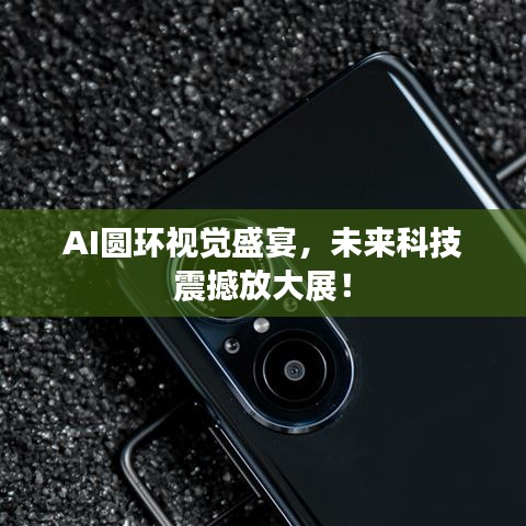 AI圆环视觉盛宴,未来科技震撼放大展!