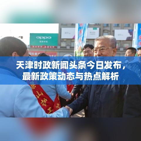 天津时政新闻头条今日发布,最新政策动态与热点解析
