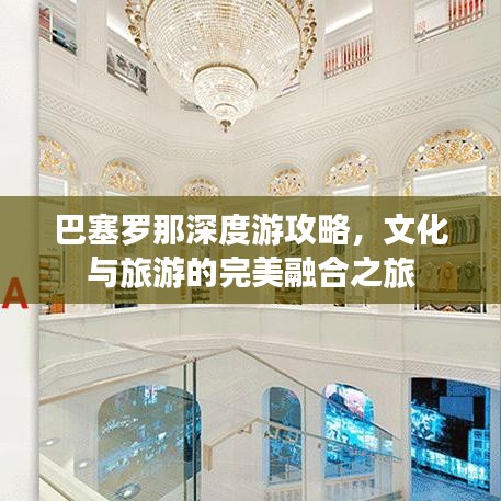 巴塞罗那深度游攻略,文化与旅游的完美融合之旅