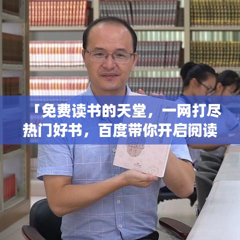 「免费读书的天堂,一网打尽热门好书,百度带你开启阅读之旅!」
