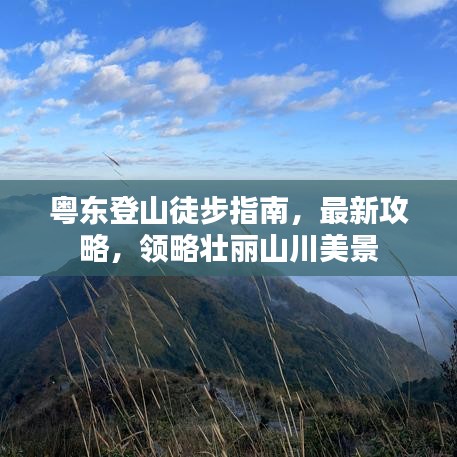 粤东登山徒步指南，最新攻略，领略壮丽山川美景