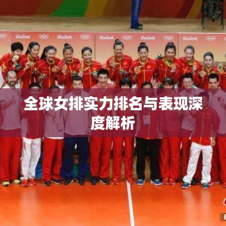 全球女排实力排名与表现深度解析