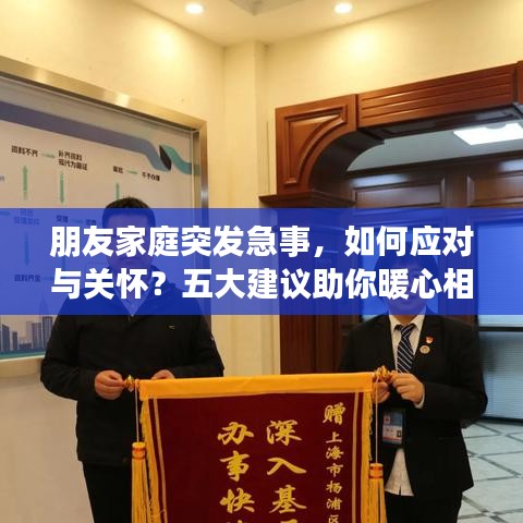 朋友家庭突发急事，如何应对与关怀？五大建议助你暖心相助