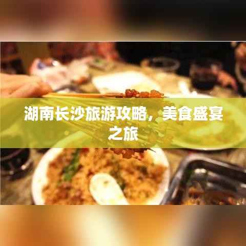 湖南长沙旅游攻略,美食盛宴之旅