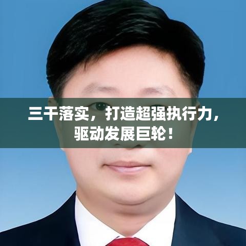 三干落实,打造超强执行力,驱动发展巨轮!