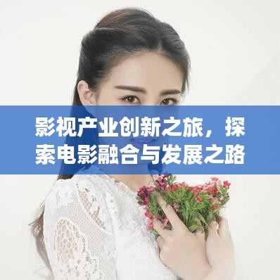影视产业创新之旅，探索电影融合与发展之路