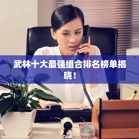 武林十大最强组合排名榜单揭晓!