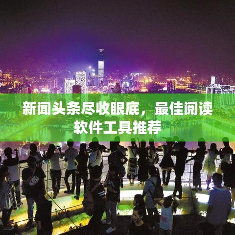 新闻头条尽收眼底,最佳阅读软件工具推荐