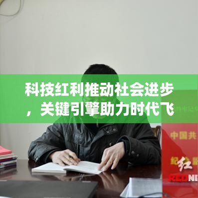 科技红利推动社会进步,关键引擎助力时代飞跃发展