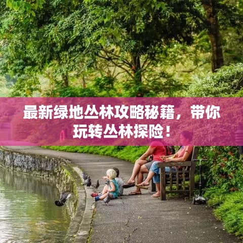 最新绿地丛林攻略秘籍,带你玩转丛林探险!