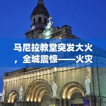 马尼拉教堂突发大火,全城震惊——火灾现场曝光