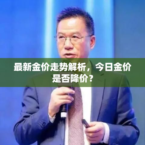 最新金价走势解析,今日金价是否降价?